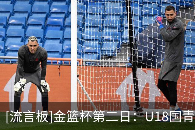 [流言板]金篮杯第二日：U18国青大胜华科，武汉盛帆两连胜